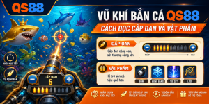Vũ Khí Bắn Cá QS88 – Cách Đọc Cấp Đạn Và Vật Phẩm